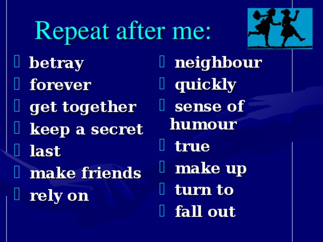 Repeat after me:   betray  forever  get together  keep a secret  last  make friends  rely on