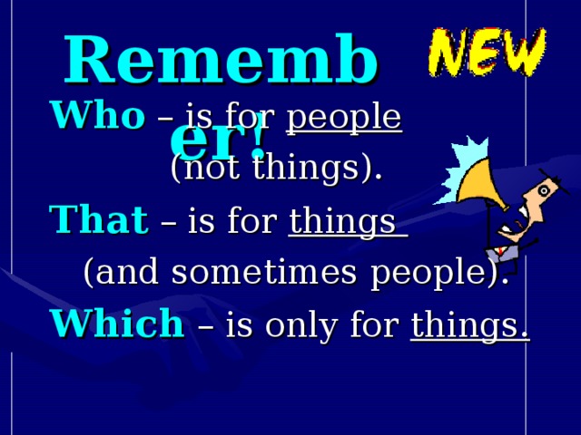 Remember! Who  – is for people   (not things). That  – is for things  (and sometimes people). Which – is only for things.