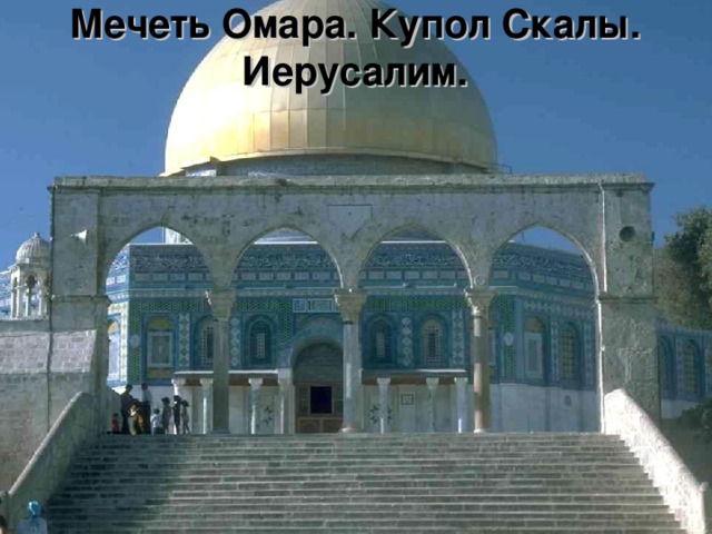 Мечеть Омара. Купол Скалы. Иерусалим.   Мечеть Омара. Купол Скалы. Иерусалим.