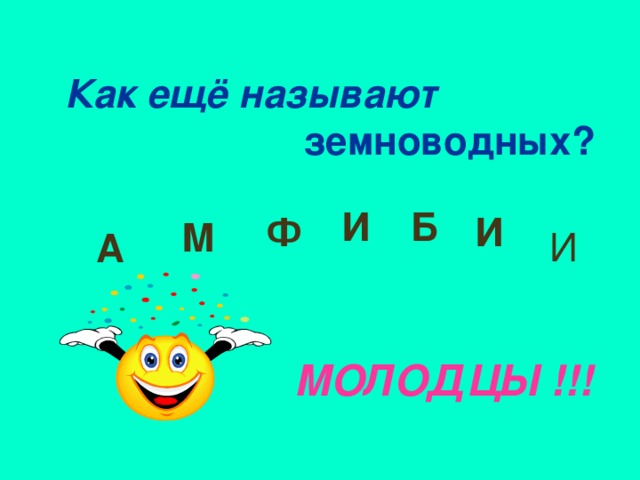 Как ещё называют   земноводных? И Б Ф И М И А МОЛОДЦЫ !!!