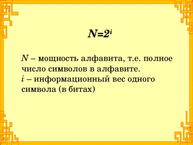 N=2 i  N – мощность алфавита, т.е. полное число символов в алфавите. i – информационный вес одного символа (в битах)