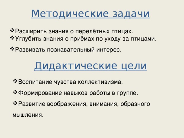 Методические задачи Расширить знания о перелётных птицах. Углубить знания о приёмах по уходу за птицами. Развивать познавательный интерес. Дидактические цели