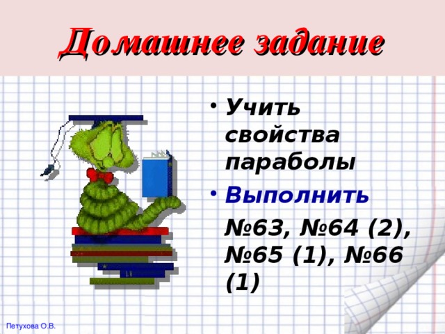 Домашнее задание Учить свойства парабол ы Выполнить  № 63, №64 (2), №65 (1), №66 (1)