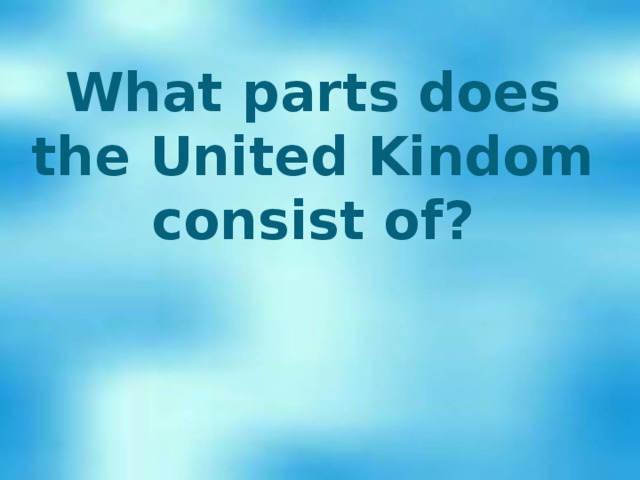 What parts does the United Kindom consist of?