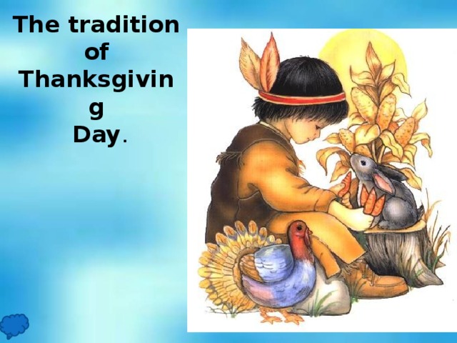 The tradition of Thanksgiving  Day .