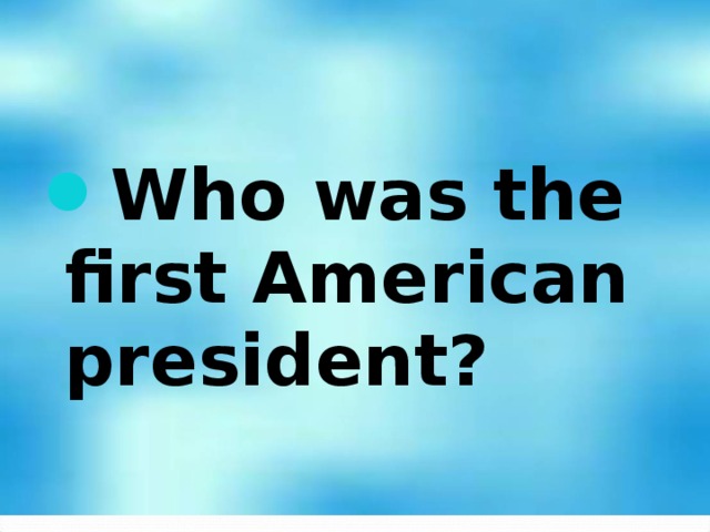 Who was the first American president?