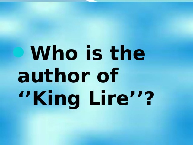 Who is the author of ‘’King Lire’’?