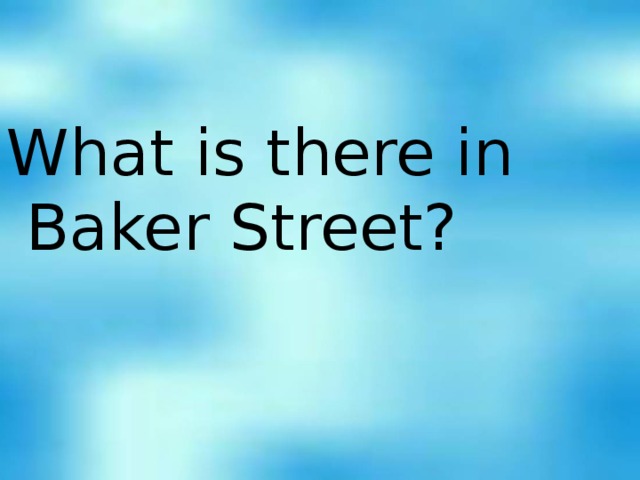 What is there in Baker Street?
