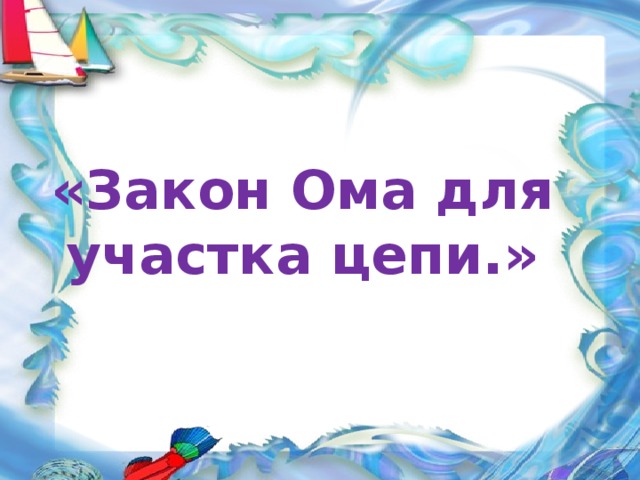 «Закон Ома для  участка цепи.»