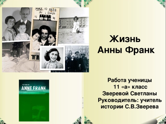 Жизнь Анны Франк Работа ученицы  11 «а» класс Зверевой Светланы Руководитель: учитель истории С.В.Зверева