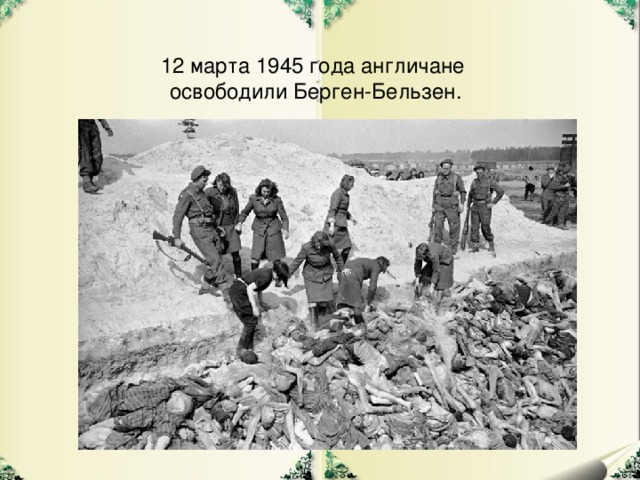 12 марта 1945 года англичане  освободили Берген-Бельзен.