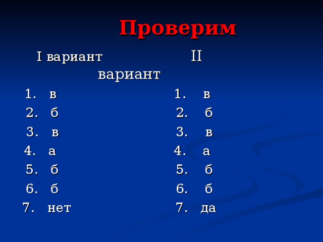 Проверим I вариант II вариант 1. в 1. в 2. б 2. б 3. в 3. в 4. а 4. а 5. б 5. б 6. б 6. б 7. нет 7. да