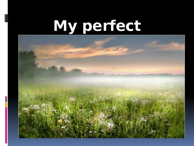 My perfect world