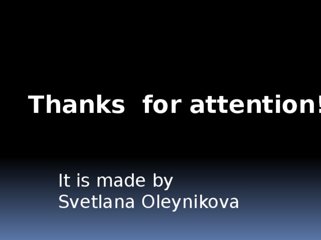 Thanks for attention!!! It is made by Svetlana Oleynikova