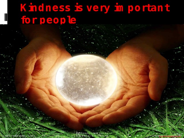 Kindness is very important for people