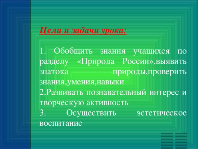 Цели и задачи урока:  1 . Обобщить знания учащихся по разделу «Природа России»,выявить знатока природы,проверить знания,умения,навыки 2 . Развивать познавательный интерес и творческую активность 3 . Осуществить эстетическое воспитание