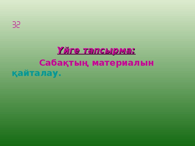  Үйге тапсырма:   Сабақтың материалын қайталау.