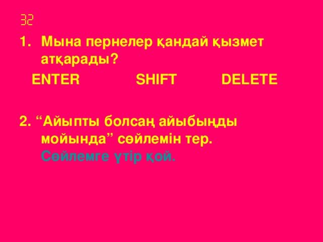  Мына пернелер қандай қызмет атқарады?  ENTER SHIFT DELETE  2 . “Айыпты болсаң айыбыңды мойында” сөйлемін тер. Сөйлемге үтір қой.