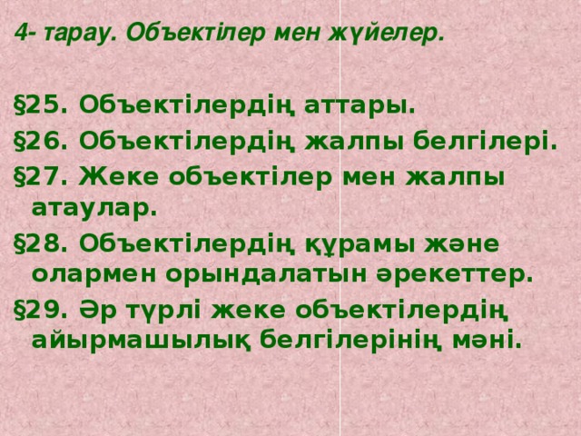 4- тарау. Объектілер мен жүйелер.  § 25. Объектілердің аттары. § 26. Объектілердің жалпы белгілері. § 27. Жеке объектілер мен жалпы атаулар. § 28. Объектілердің құрамы және олармен орындалатын әрекеттер. § 29. Әр түрлі жеке объектілердің айырмашылық белгілерінің мәні.