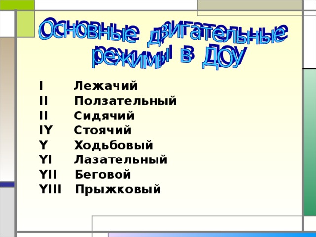 I Лежачий II Ползательный II Сидячий IY Стоячий Y Ходьбовый YI Лазательный YII Беговой YIII Прыжковый