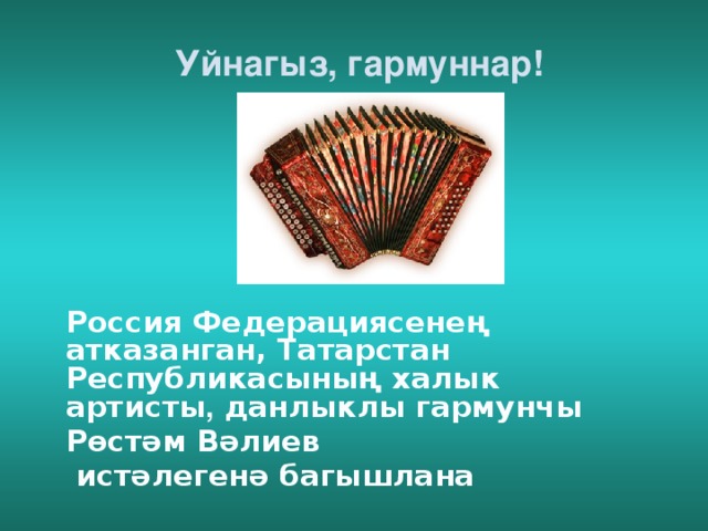 Уйнагыз, гармуннар! Россия Федерациясенең атказанган, Татарстан Республикасының халык артисты ,  данлыклы гармунчы Рөстәм Вәлиев  истәлегенә багышлана