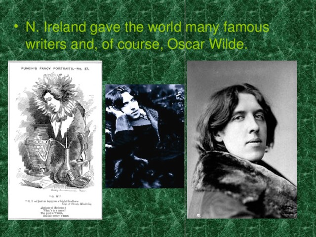 N. Ireland gave the world many famous writers and, of course, Oscar Wilde.