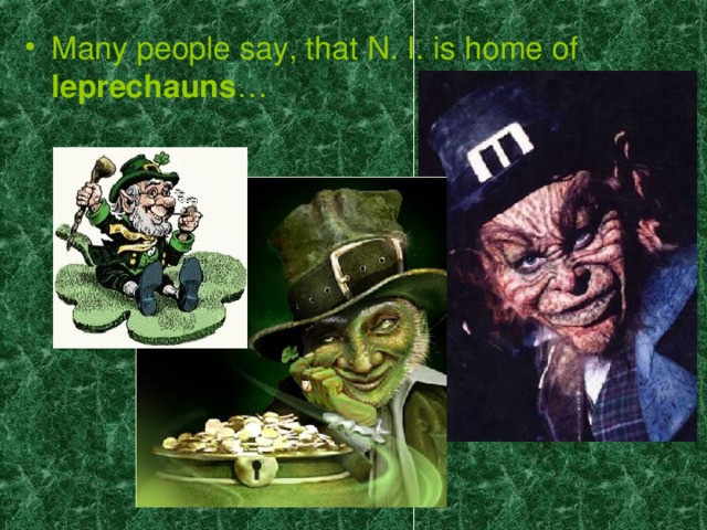 Many people say, that N. I. is home of leprechauns …
