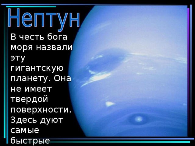 В честь бога моря назвали эту гигантскую планету. Она не имеет твердой поверхности. Здесь дуют самые быстрые ветры, достигая скорости 2400 км/ч.