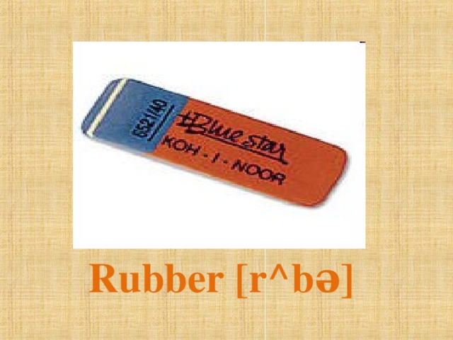 Rubber [r^bə]