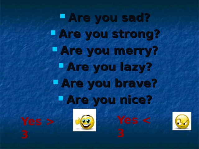 Are you sad? Are you strong? Are you merry? Are you lazy? Are you brave? Are you nice?