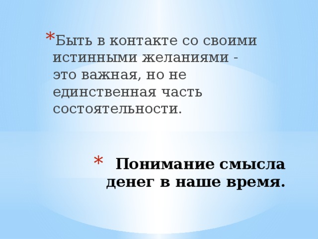 Быть в контакте со своими истинными желаниями - это важная, но не единственная часть состоятельности. Понимание смысла денег в наше время.