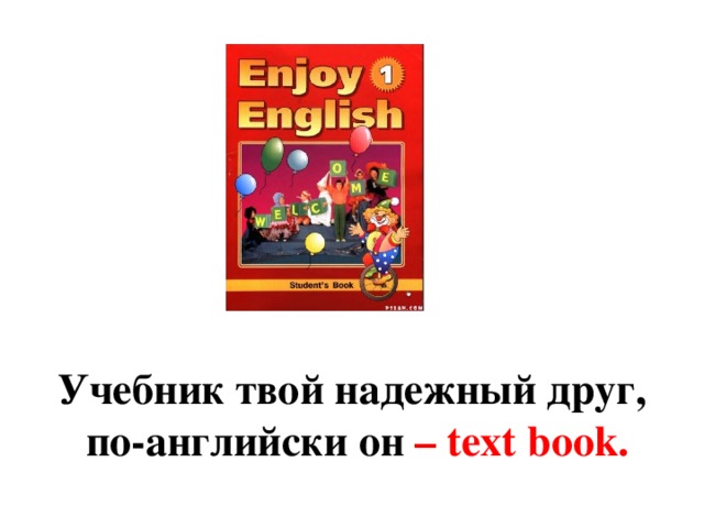 Учебник твой надежный друг, по-английски он – text book.