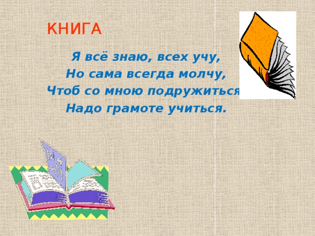 книга Я всё знаю, всех учу, Но сама всегда молчу, Чтоб со мною подружиться, Надо грамоте учиться.