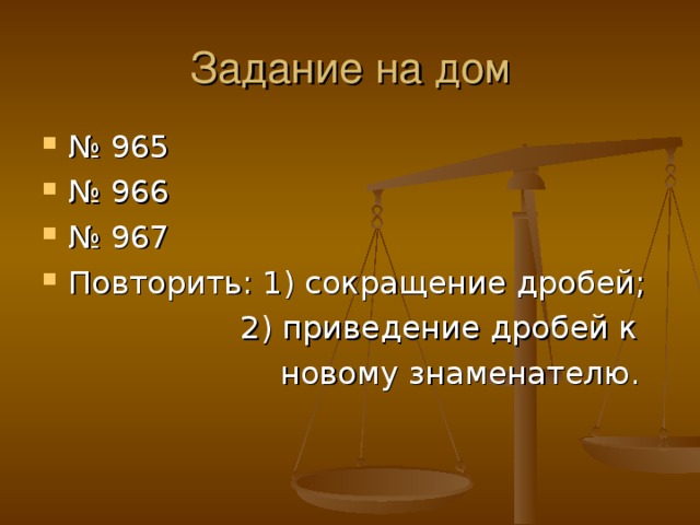 Задание на дом № 965 № 966 № 967 Повторить: 1) сокращение дробей;  2) приведение дробей к  новому знаменателю.