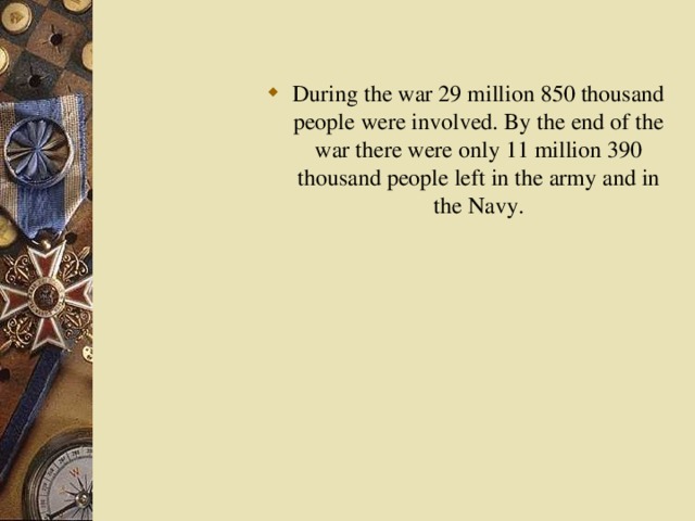 During the war 29 million 850 thousand people were involved. By the end of the war there were only 11 million 390 thousand people left in the army and in the Navy.