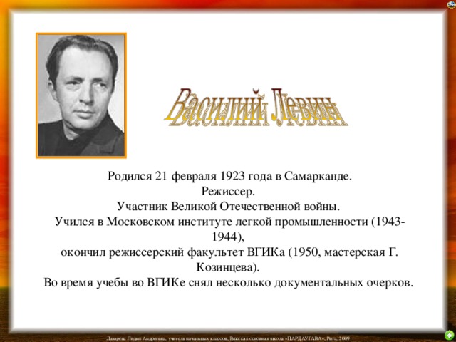 Родился 21 февраля 1923 года в Самарканде.  Режиссер.  Участник Великой Отечественной войны.  Учился в Московском институте легкой промышленности (1943-1944),  окончил режиссерский факультет ВГИКа (1950, мастерская Г. Козинцева).  Во время учебы во ВГИКе снял несколько документальных очерков.