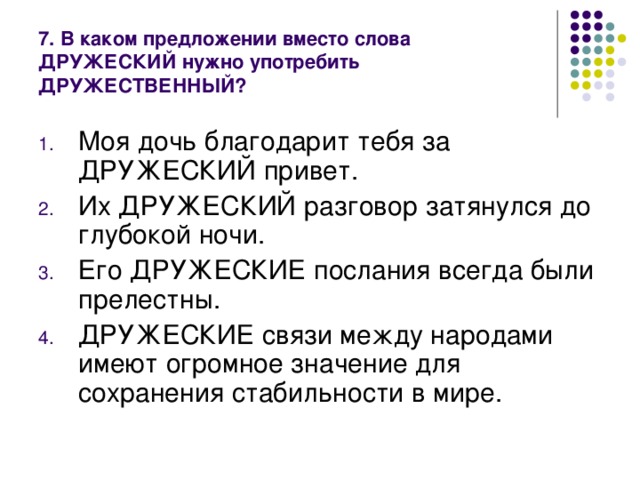 7. В каком предложении вместо слова ДРУЖЕСКИЙ нужно употребить ДРУЖЕСТВЕННЫЙ?