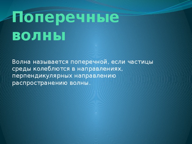 Поперечные волны Волна называется поперечной, если частицы среды колеблются в направлениях, перпендикулярных направлению распространению волны.