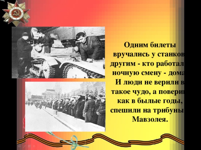 Одним билеты вручались у станков, другим - кто работал в ночную смену - дома. И люди не верили в такое чудо, а поверив, как в былые годы, спешили на трибуны у Мавзолея.