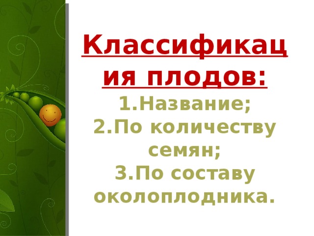 Классификация плодов:  1.Название;  2.По количеству семян;  3.По составу околоплодника.