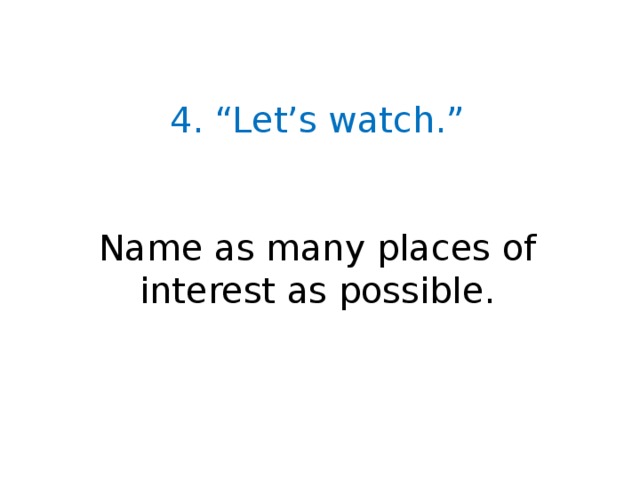 4. “Let’s watch.” Name as many places of interest as possible.