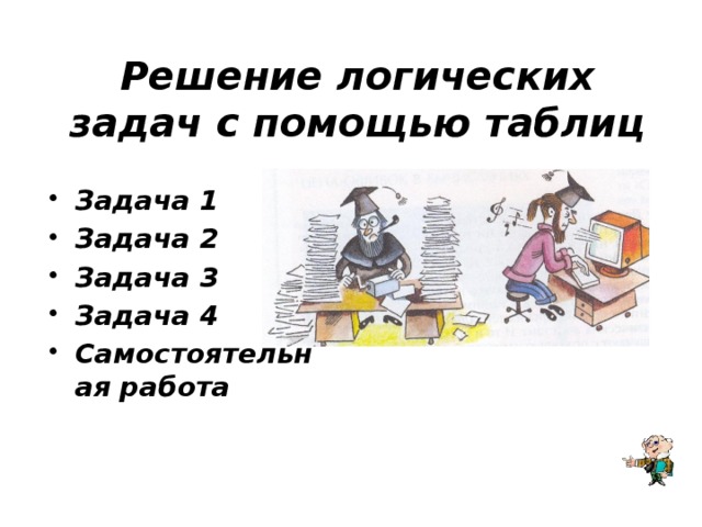 Решение логических задач с помощью таблиц Задача 1 Задача 2 Задача 3 Задача 4 Самостоятельная работа