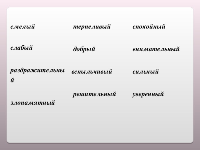 смелый   слабый   раздражительный   злопамятный  терпеливый    добрый   вспыльчивый    решительный спокойный   внимательный   сильный   уверенный