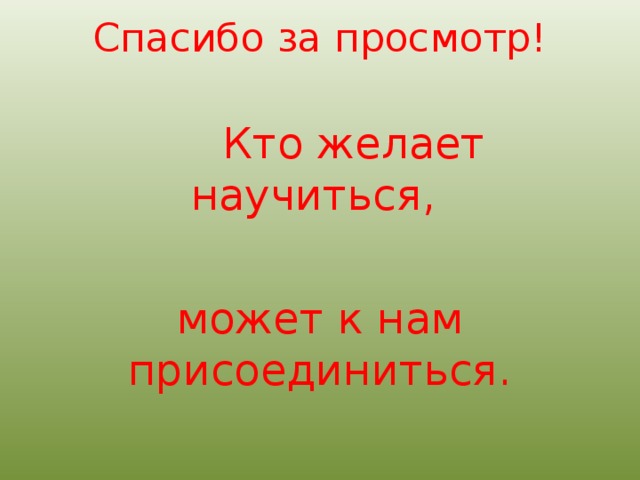 Спасибо за просмотр!    Кто желает научиться, может к нам присоединиться.