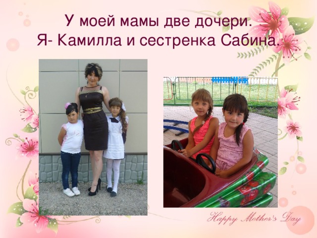 У моей мамы две дочери.  Я- Камилла и сестренка Сабина.