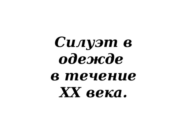 Силуэт в одежде в течение ХХ века.