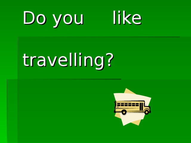 Do you like travelling?