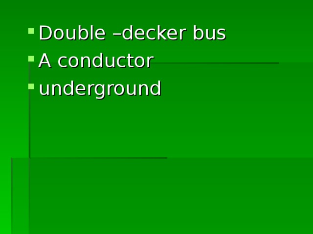 Double –decker bus A conductor underground