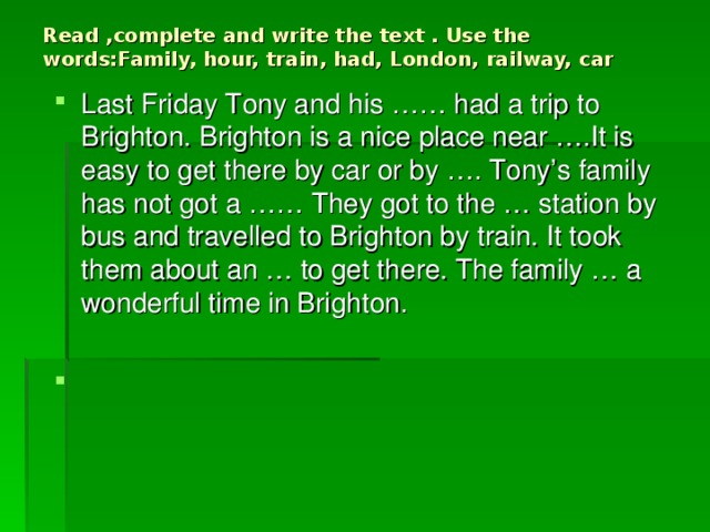 Read ,complete and write the text . Use the words:Family, hour, train, had, London, railway, car