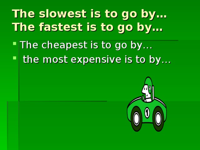 The slowest is to go by…  The fastest is to go by…